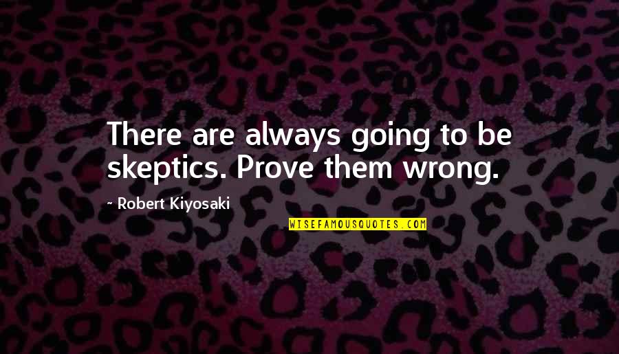 Police Body Cameras Quotes By Robert Kiyosaki: There are always going to be skeptics. Prove