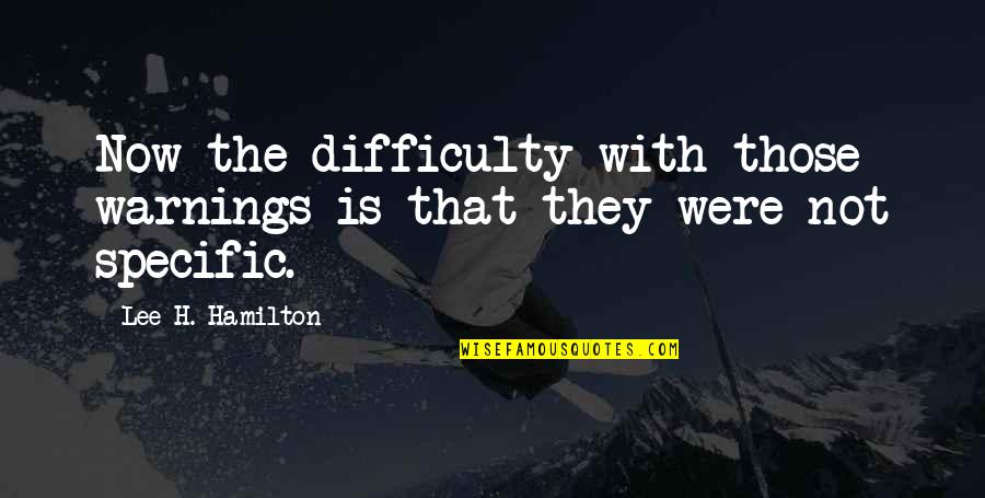 Police Brutality And Shootings Quotes By Lee H. Hamilton: Now the difficulty with those warnings is that Police Brutality And Shootings Quotes By Lee H. Hamilton: Now the difficulty with those warnings is that