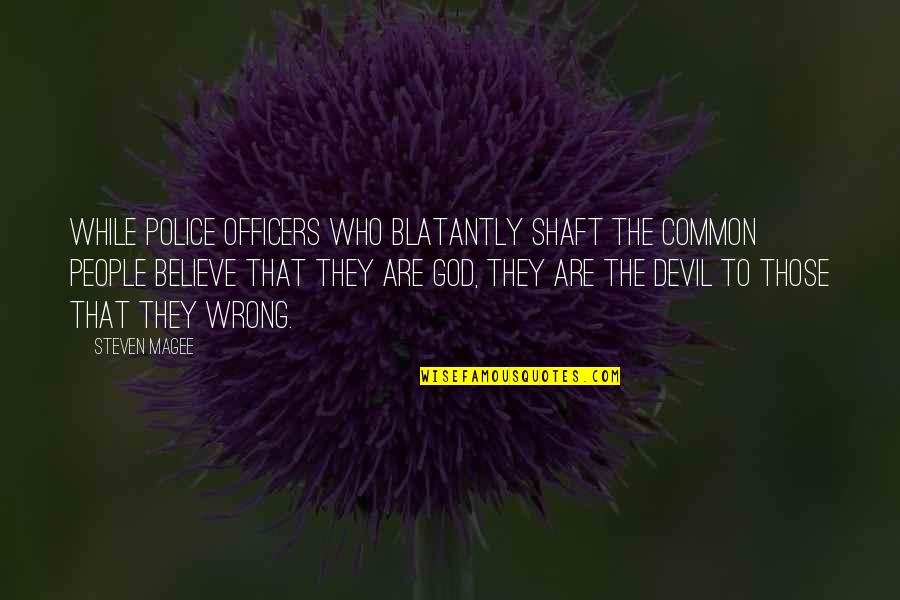 Police Brutality Quotes By Steven Magee: While police officers who blatantly shaft the common