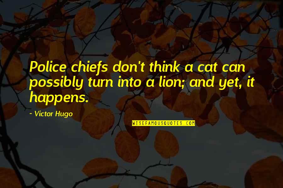 Police Chiefs Quotes By Victor Hugo: Police chiefs don't think a cat can possibly