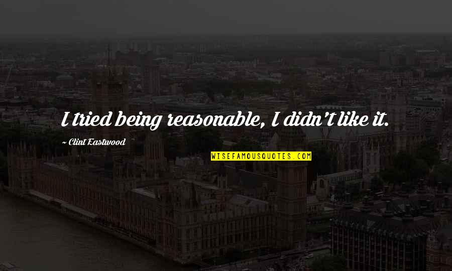 Police Dispatcher Quotes By Clint Eastwood: I tried being reasonable, I didn't like it. Police Dispatcher Quotes By Clint Eastwood: I tried being reasonable, I didn't like it.
