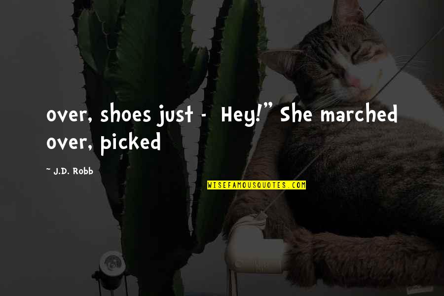 Police Dispatchers Quotes By J.D. Robb: over, shoes just - Hey!" She marched over,