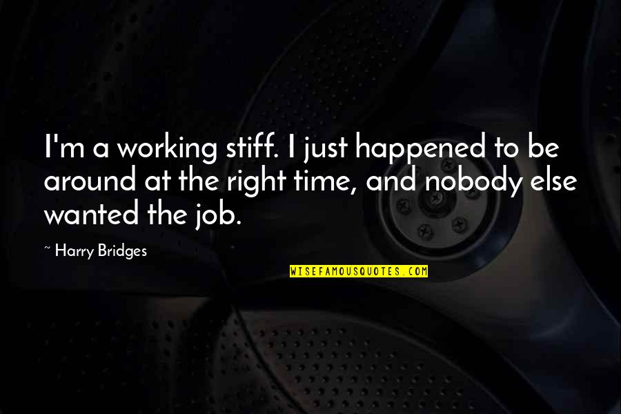 Police Dogs Quotes By Harry Bridges: I'm a working stiff. I just happened to