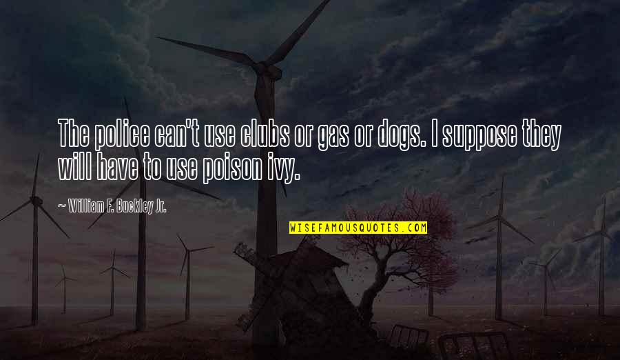 Police Dogs Quotes By William F. Buckley Jr.: The police can't use clubs or gas or