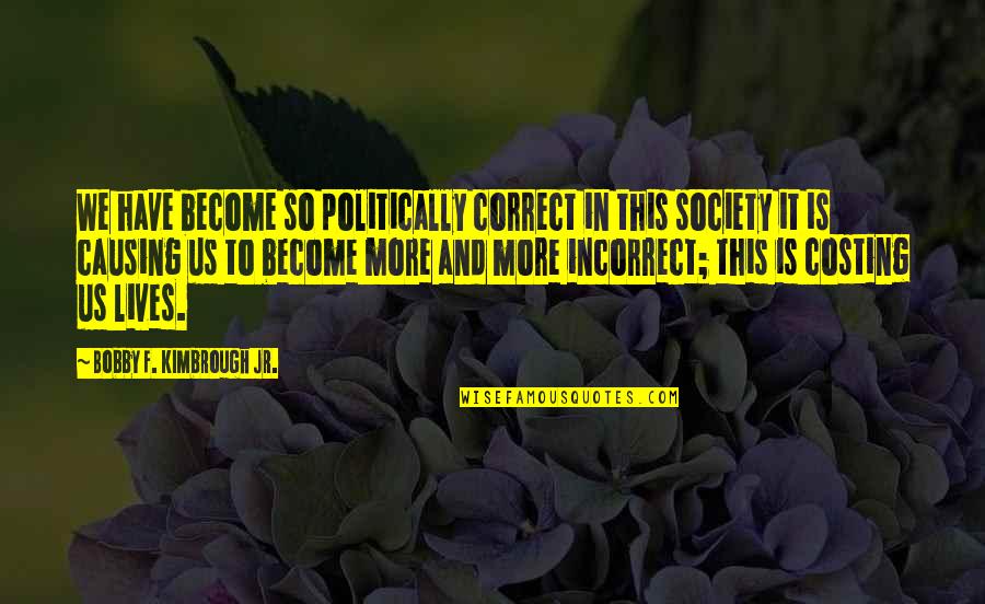 Police Enforcement Quotes By Bobby F. Kimbrough Jr.: We have become so politically correct in this Police Enforcement Quotes By Bobby F. Kimbrough Jr.: We have become so politically correct in this
