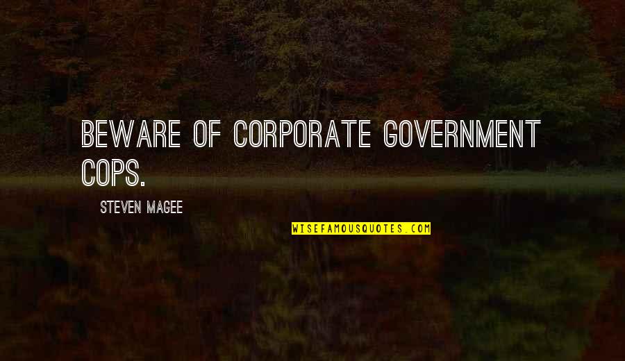 Police Enforcement Quotes By Steven Magee: Beware of corporate government cops.