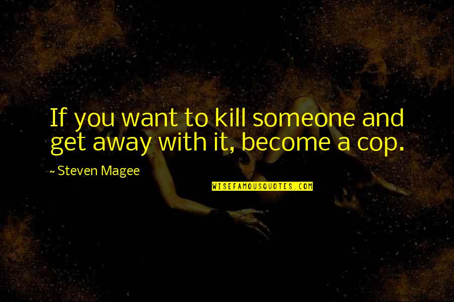 Police Enforcement Quotes By Steven Magee: If you want to kill someone and get