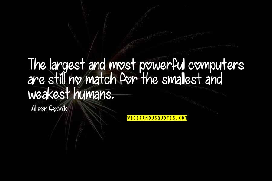 Police Jokes Quotes By Alison Gopnik: The largest and most powerful computers are still