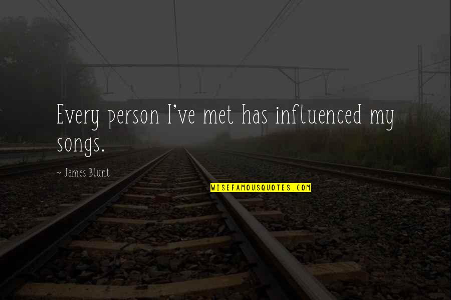 Police Line Up Quotes By James Blunt: Every person I've met has influenced my songs. Police Line Up Quotes By James Blunt: Every person I've met has influenced my songs.