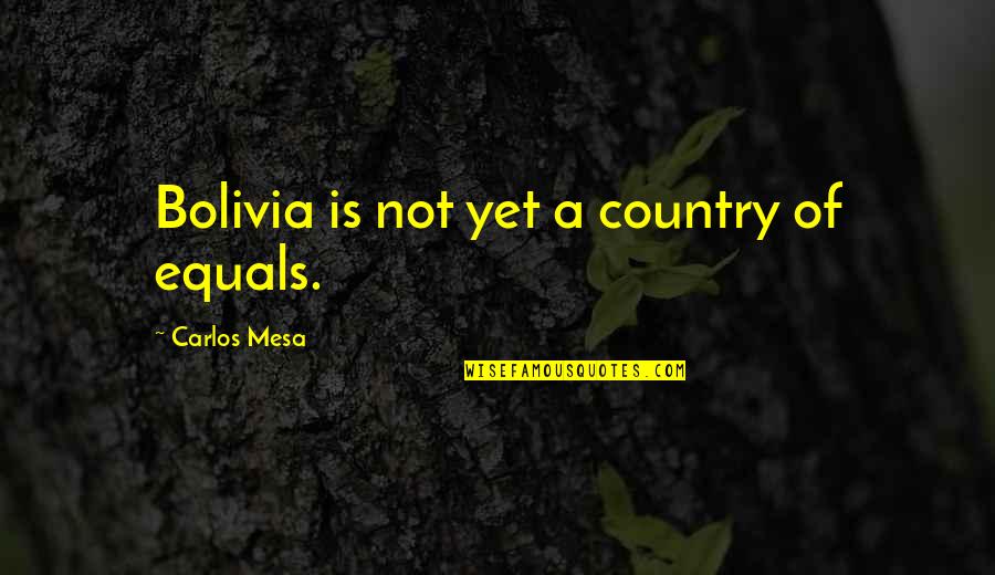 Police Lives Matter Quotes By Carlos Mesa: Bolivia is not yet a country of equals.