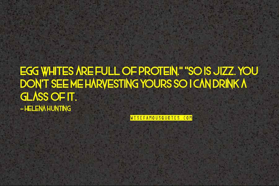 Police Lives Quotes By Helena Hunting: Egg whites are full of protein." "So is