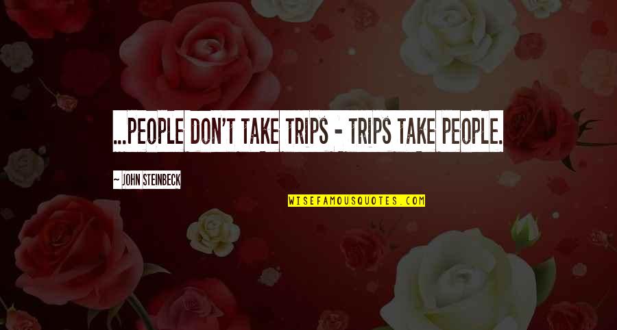 Police Militarization Quotes By John Steinbeck: ...people don't take trips - trips take people.