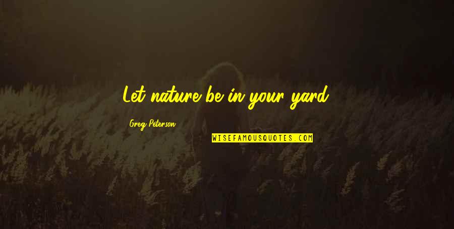 Police Night Shift Quotes By Greg Peterson: Let nature be in your yard.
