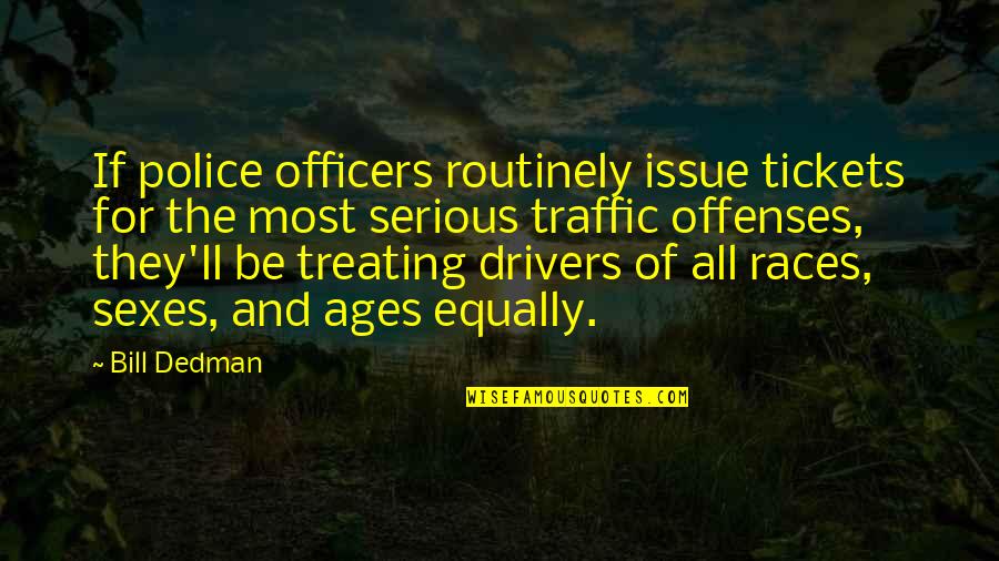 Police Officers Quotes By Bill Dedman: If police officers routinely issue tickets for the