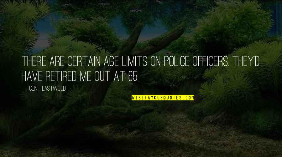 Police Officers Quotes By Clint Eastwood: There are certain age limits on police officers.