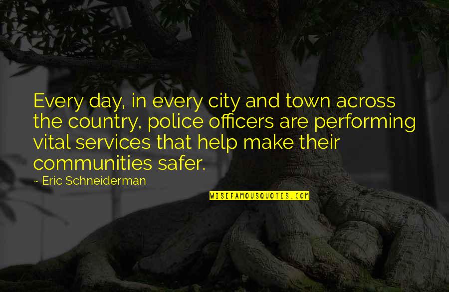 Police Officers Quotes By Eric Schneiderman: Every day, in every city and town across