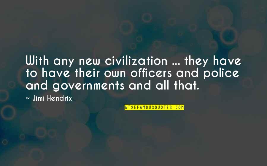 Police Officers Quotes By Jimi Hendrix: With any new civilization ... they have to