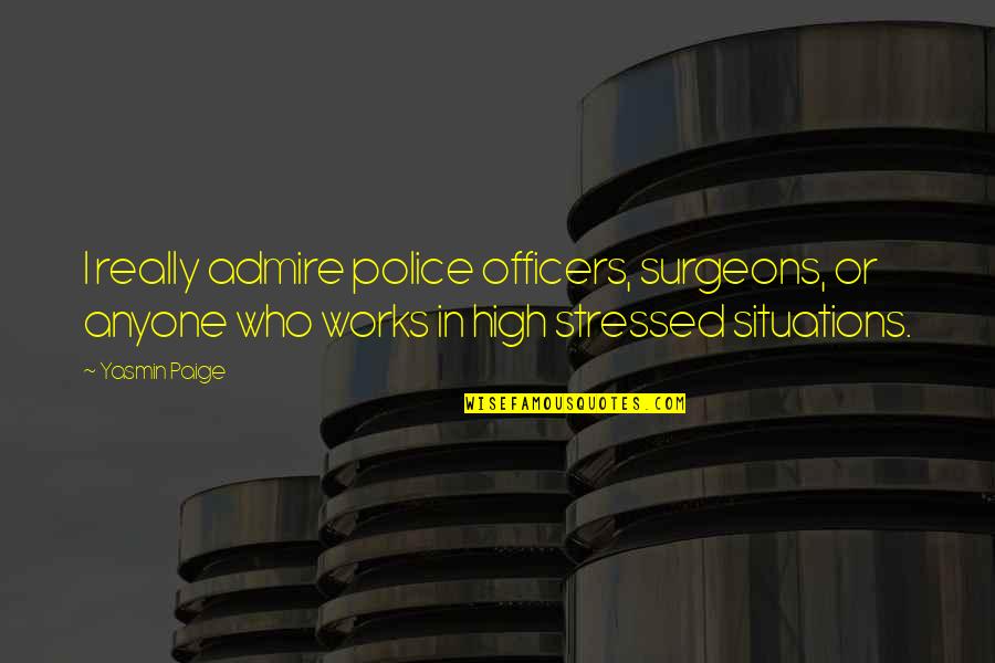 Police Officers Quotes By Yasmin Paige: I really admire police officers, surgeons, or anyone
