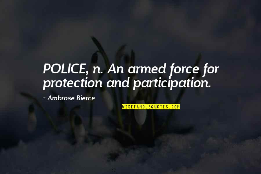 Police Protection Quotes By Ambrose Bierce: POLICE, n. An armed force for protection and