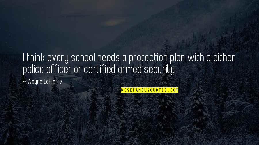 Police Protection Quotes By Wayne LaPierre: I think every school needs a protection plan