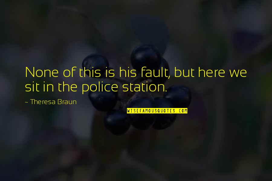 Police Romance Quotes By Theresa Braun: None of this is his fault, but here