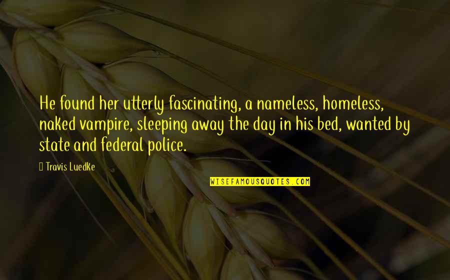 Police Romance Quotes By Travis Luedke: He found her utterly fascinating, a nameless, homeless,