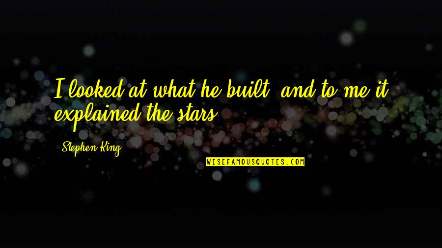 Police Searches Quotes By Stephen King: I looked at what he built, and to