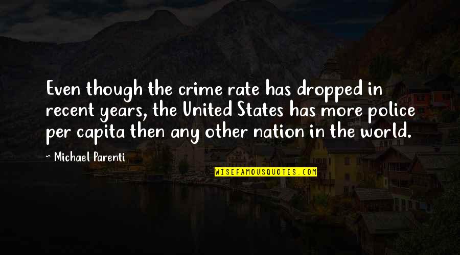 Police States Quotes By Michael Parenti: Even though the crime rate has dropped in
