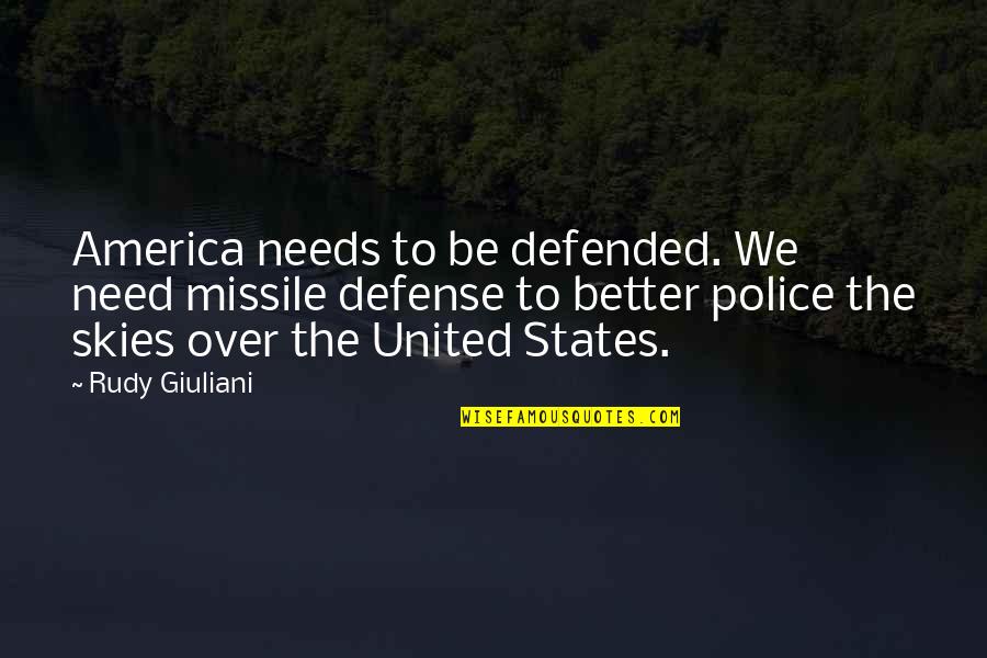 Police States Quotes By Rudy Giuliani: America needs to be defended. We need missile