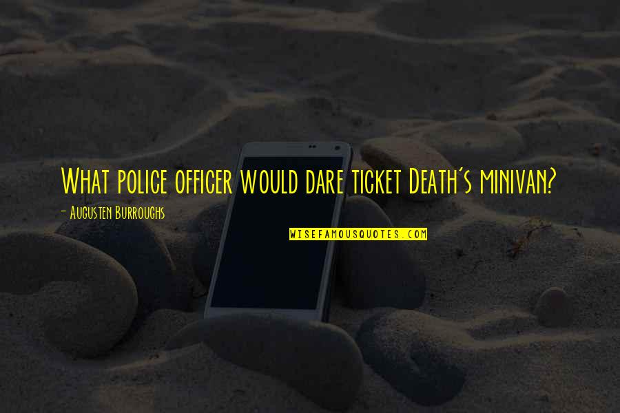Police Ticket Quotes By Augusten Burroughs: What police officer would dare ticket Death's minivan?