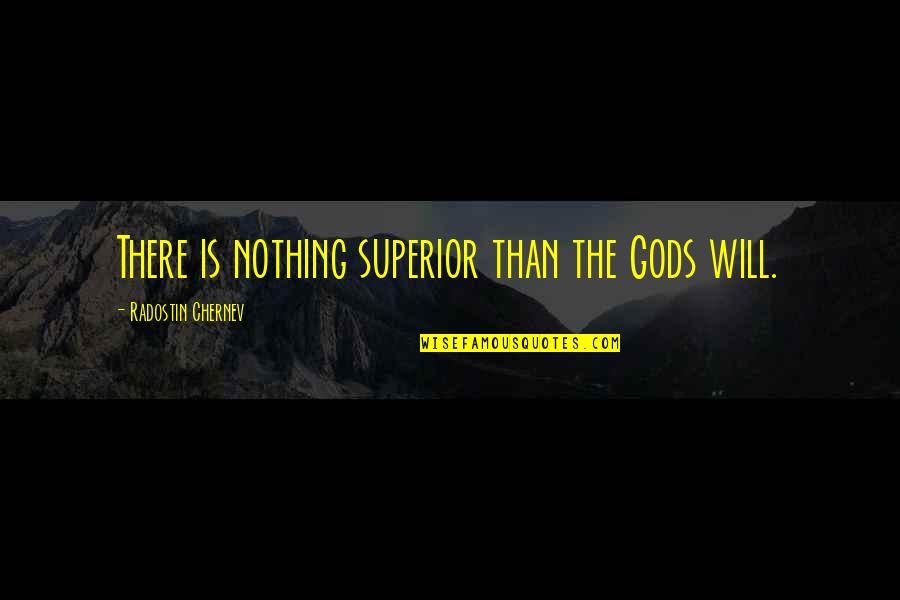 Police Training Quotes By Radostin Chernev: There is nothing superior than the Gods will. Police Training Quotes By Radostin Chernev: There is nothing superior than the Gods will.