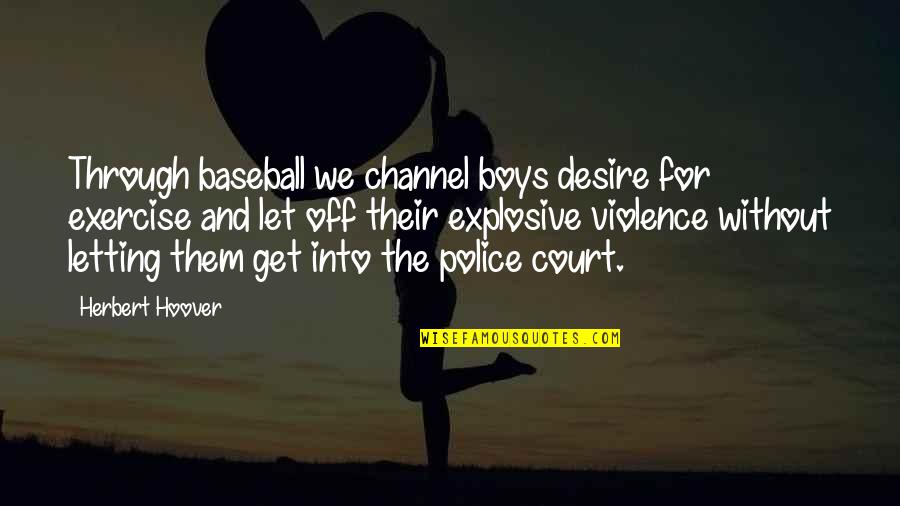 Police Violence Quotes By Herbert Hoover: Through baseball we channel boys desire for exercise