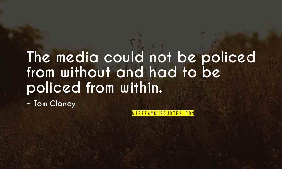 Policed Quotes By Tom Clancy: The media could not be policed from without