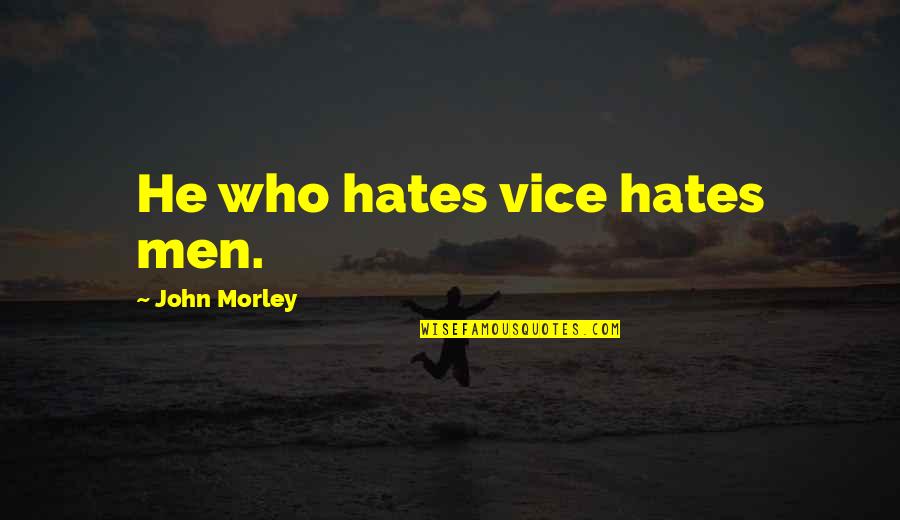 Policeman From Allo Allo Quotes By John Morley: He who hates vice hates men. Policeman From Allo Allo Quotes By John Morley: He who hates vice hates men.