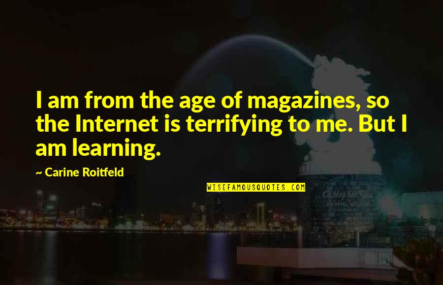 Policeman Hero Quotes By Carine Roitfeld: I am from the age of magazines, so Policeman Hero Quotes By Carine Roitfeld: I am from the age of magazines, so