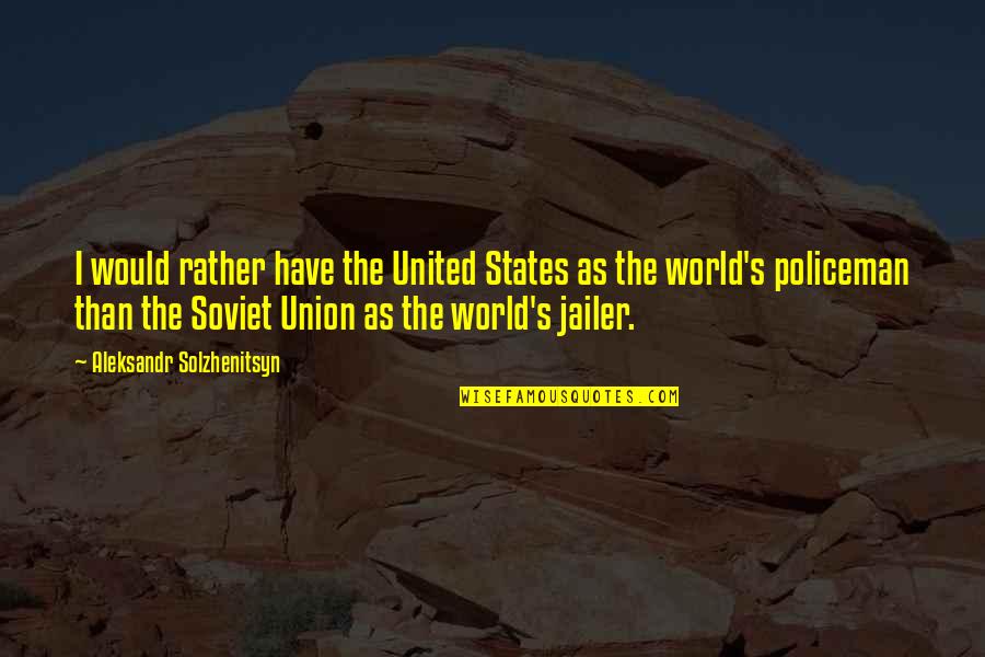 Policeman Quotes By Aleksandr Solzhenitsyn: I would rather have the United States as