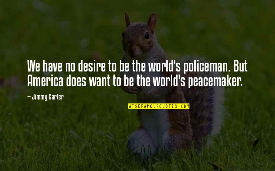 Policeman Quotes By Jimmy Carter: We have no desire to be the world's