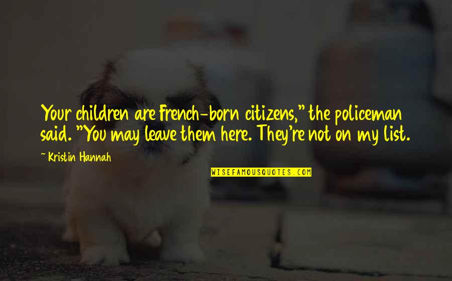 Policeman Quotes By Kristin Hannah: Your children are French-born citizens," the policeman said.