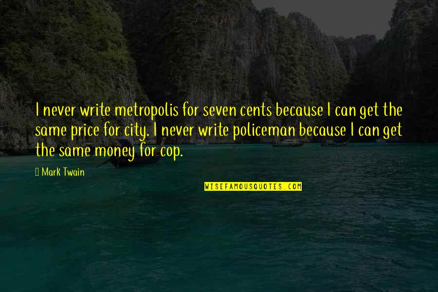 Policeman Quotes By Mark Twain: I never write metropolis for seven cents because