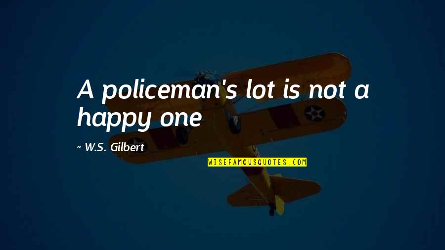 Policeman Quotes By W.S. Gilbert: A policeman's lot is not a happy one