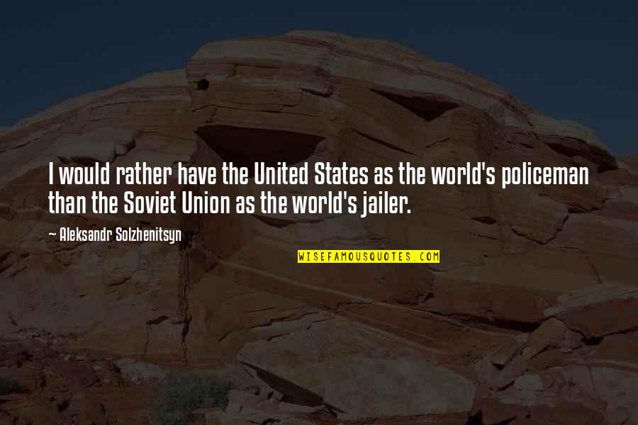 Policeman's Quotes By Aleksandr Solzhenitsyn: I would rather have the United States as
