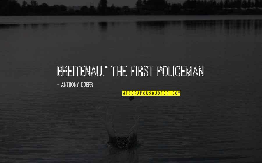 Policeman's Quotes By Anthony Doerr: Breitenau." The first policeman