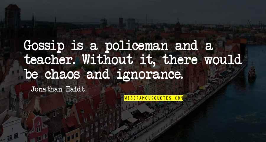 Policeman's Quotes By Jonathan Haidt: Gossip is a policeman and a teacher. Without