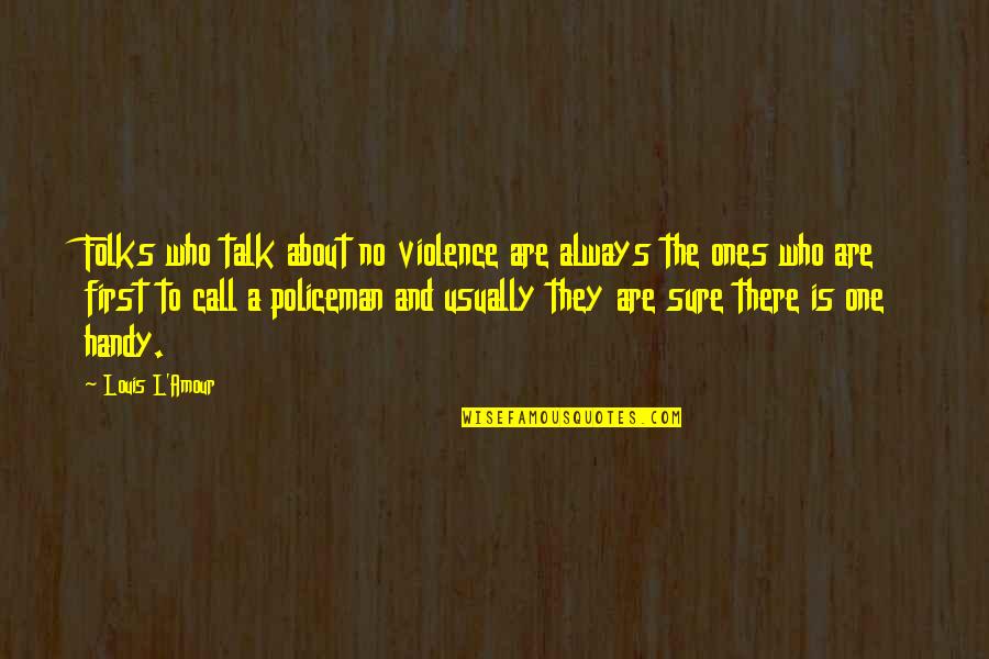 Policeman's Quotes By Louis L'Amour: Folks who talk about no violence are always