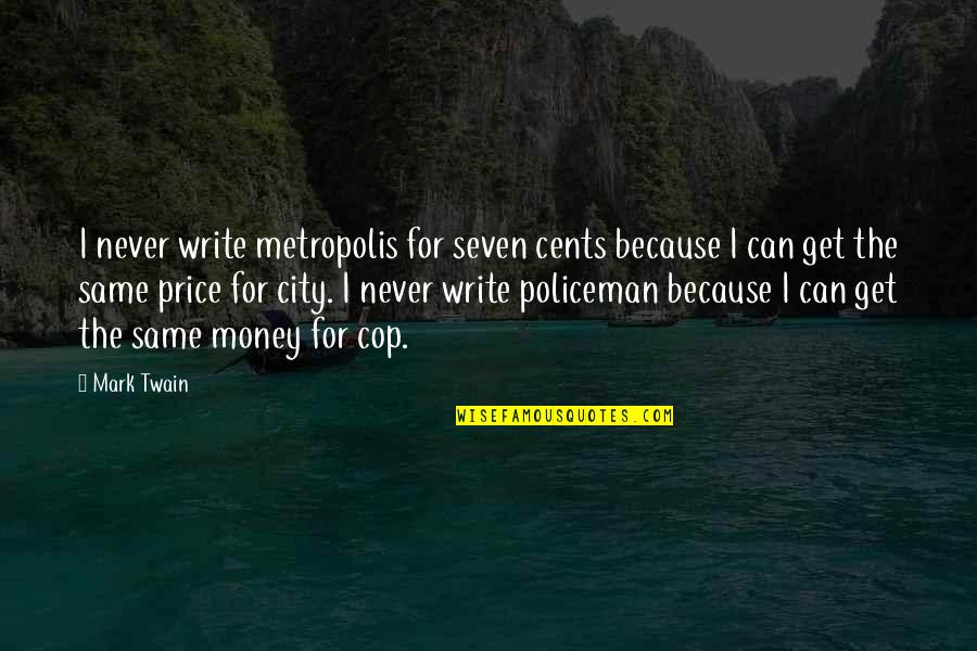 Policeman's Quotes By Mark Twain: I never write metropolis for seven cents because