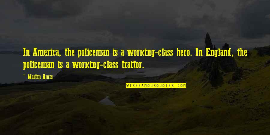 Policeman's Quotes By Martin Amis: In America, the policeman is a working-class hero.