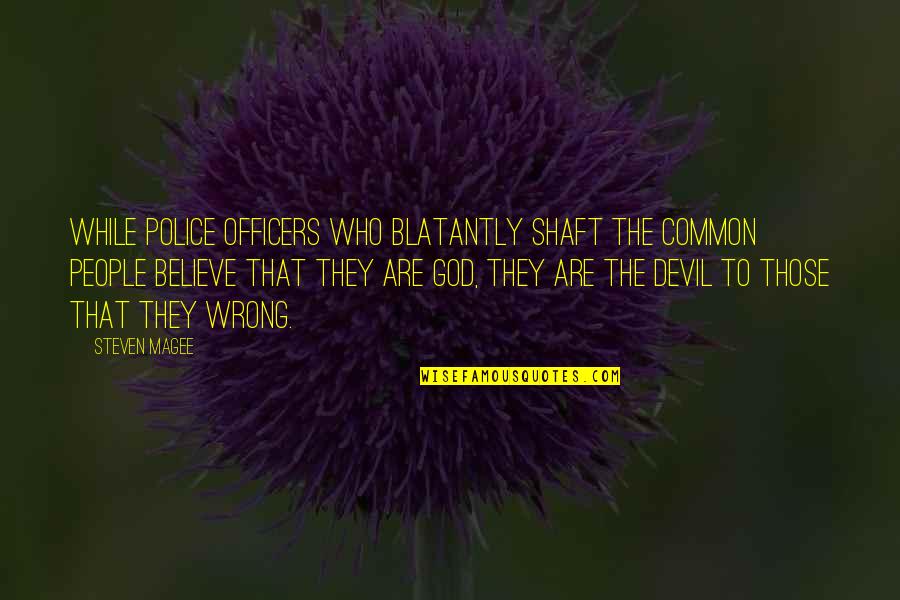 Policeman's Quotes By Steven Magee: While police officers who blatantly shaft the common