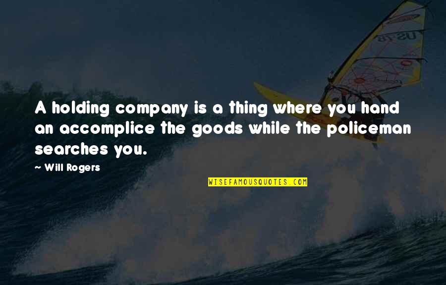 Policeman's Quotes By Will Rogers: A holding company is a thing where you