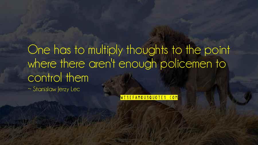 Policemen Quotes By Stanislaw Jerzy Lec: One has to multiply thoughts to the point