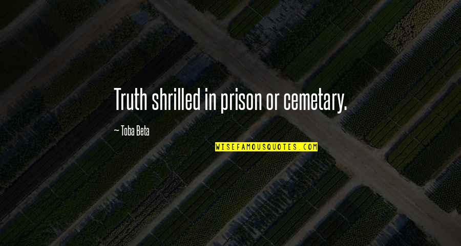Policemens Fcu Quotes By Toba Beta: Truth shrilled in prison or cemetary. Policemens Fcu Quotes By Toba Beta: Truth shrilled in prison or cemetary.